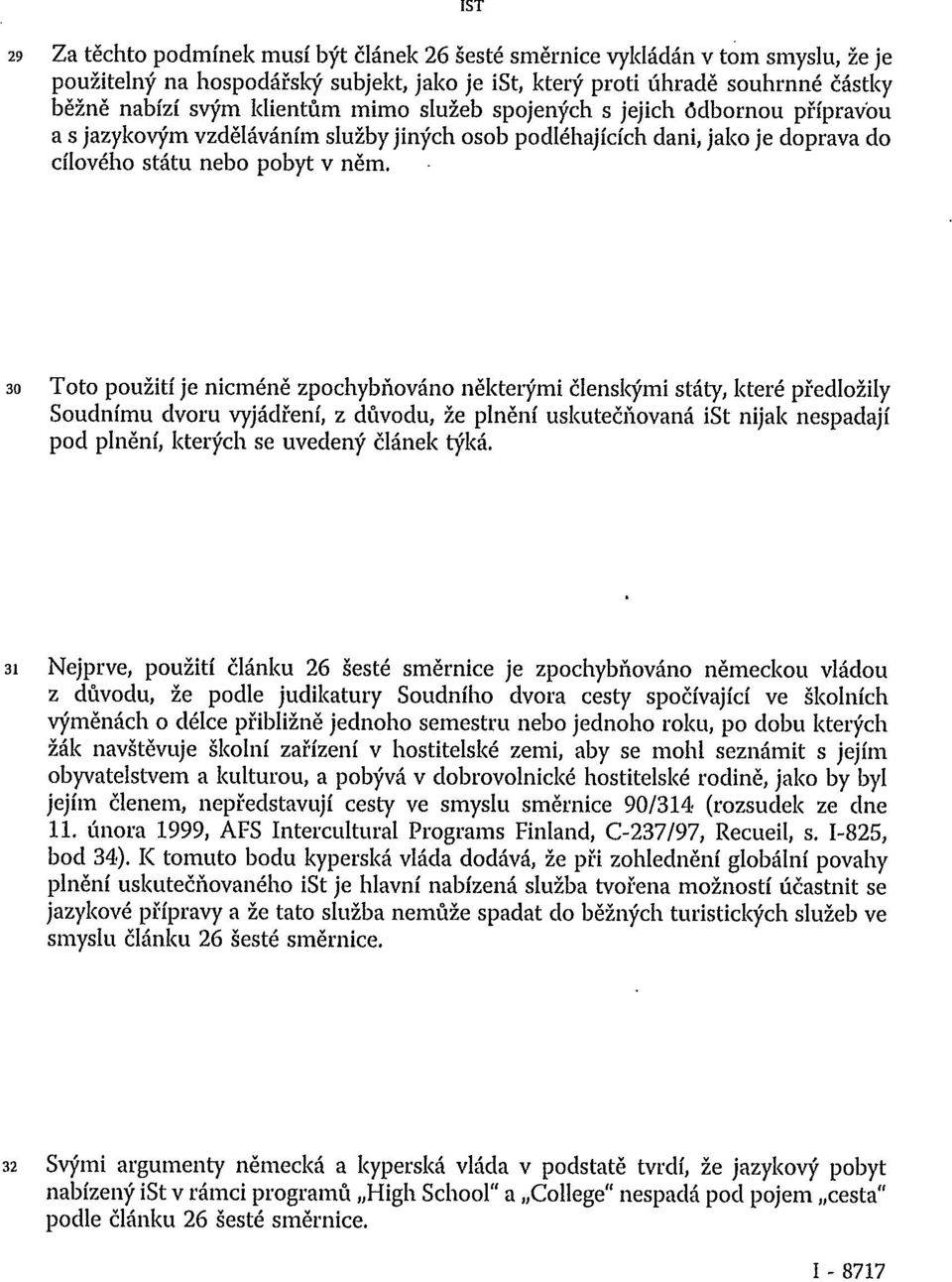 IST 30 Toto použití je nicméně zpochybňováno některými členskými státy, které předložily Soudnímu dvoru vyjádření, z důvodu, že plnění uskutečňovaná ist nijak nespadají pod plnění, kterých se uvedený