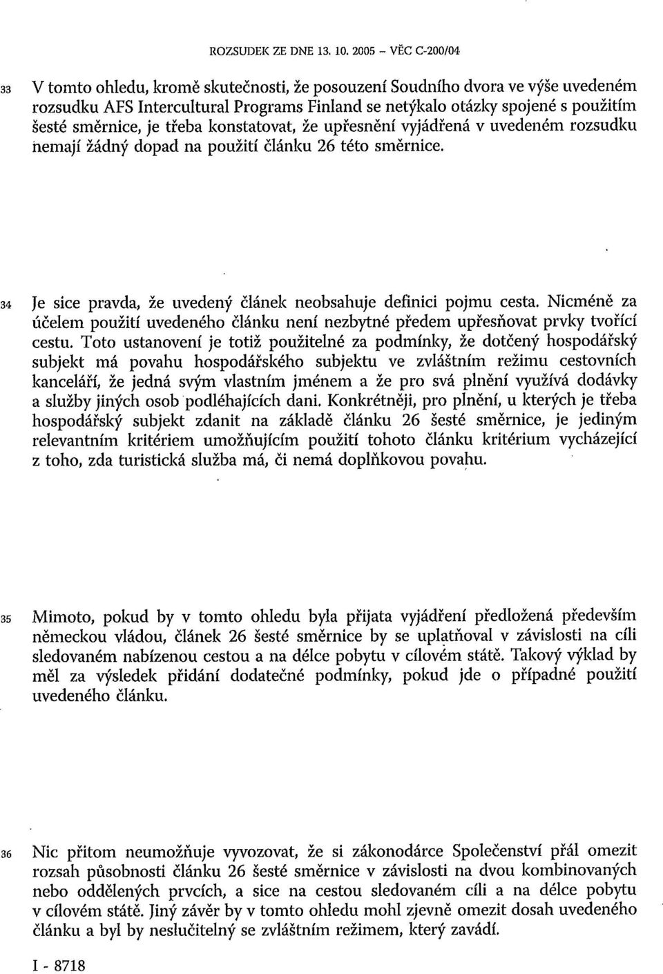 směrnice, je třeba konstatovat, že upřesnění vyjádřená v uvedeném rozsudku nemají žádný dopad na použití článku 26 této směrnice. 34 Je sice pravda, že uvedený článek neobsahuje definici pojmu cesta.