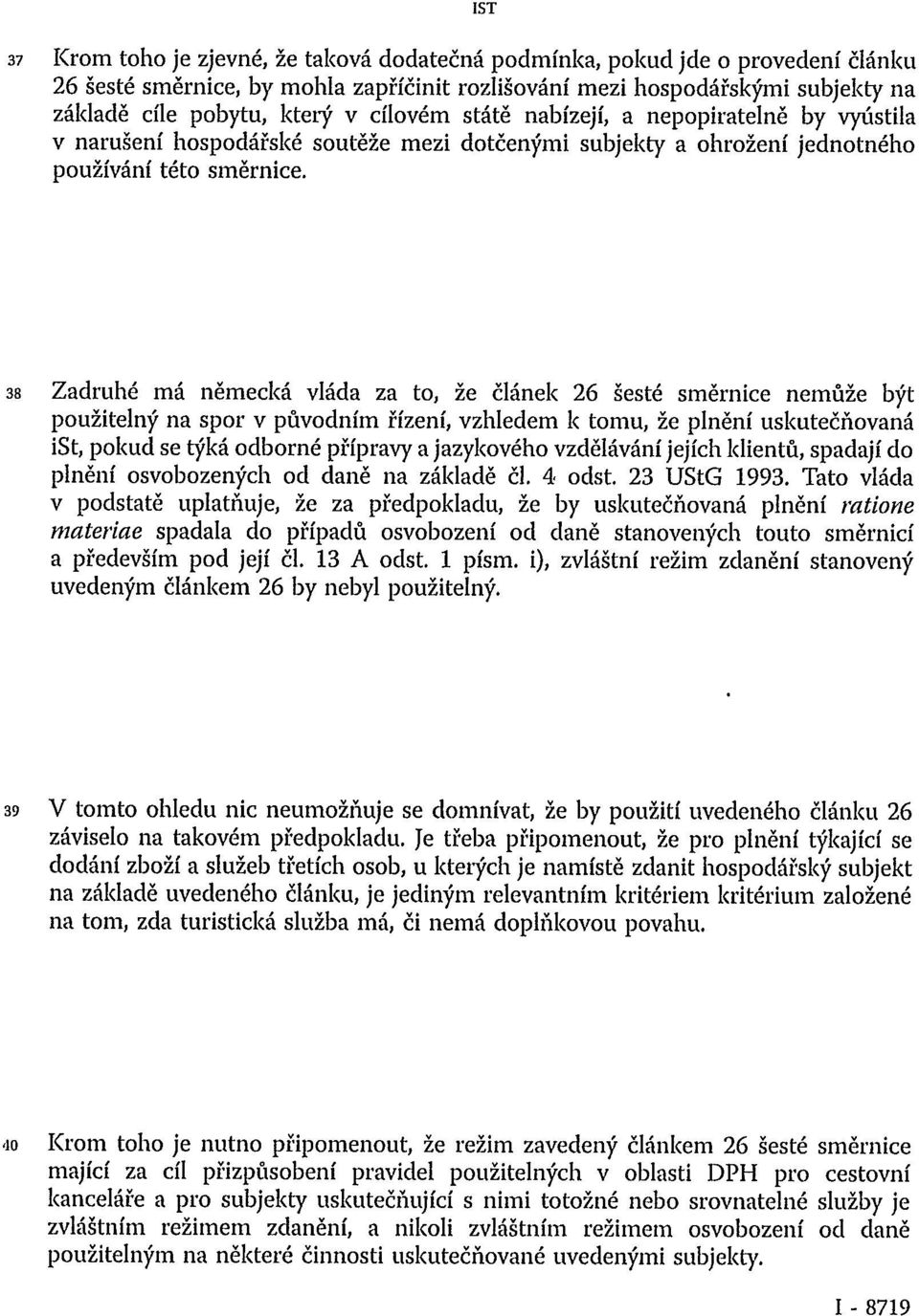 IST 38 Zadruhé má německá vláda za to, že článek 26 šesté směrnice nemůže být použitelný na spor v původním řízení, vzhledem k tomu, že plnění uskutečňovaná ist, pokud se týká odborné přípravy a