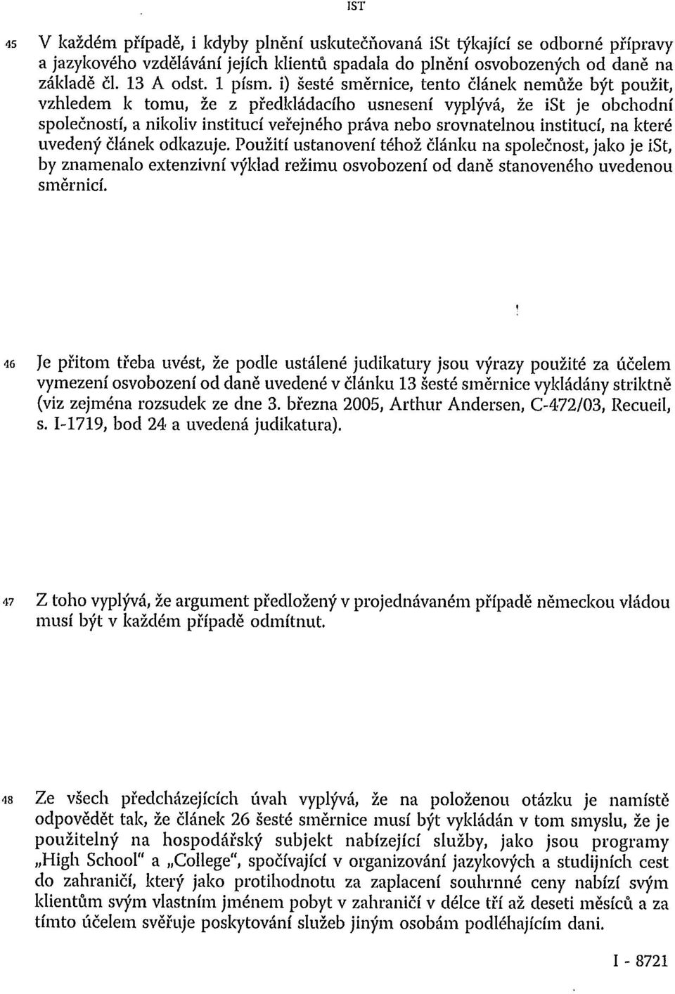 institucí, na které uvedený článek odkazuje. Použití ustanovení téhož článku na společnost, jako je ist, by znamenalo extenzivní výklad režimu osvobození od daně stanoveného uvedenou směrnicí.