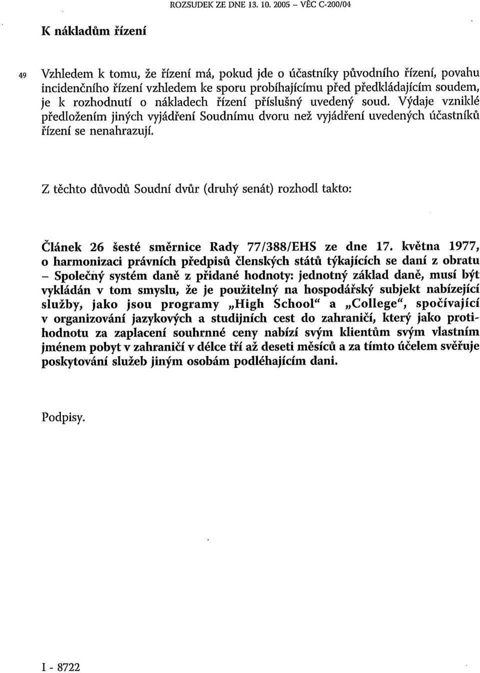 je k rozhodnutí o nákladech řízení příslušný uvedený soud. Výdaje vzniklé předložením jiných vyjádření Soudnímu dvoru než vyjádření uvedených účastníků řízení se nenahrazují.