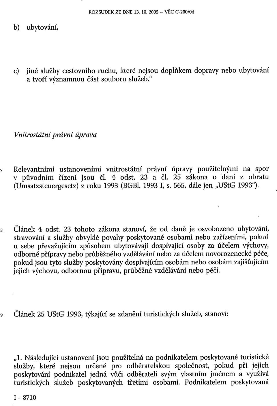 25 zákona o dani z obratu (Umsatzsteuergesetz) z roku 1993 (BGB1. 1993 I, s. 565, dále jen UStG 1993"). 8 Článek 4 odst.