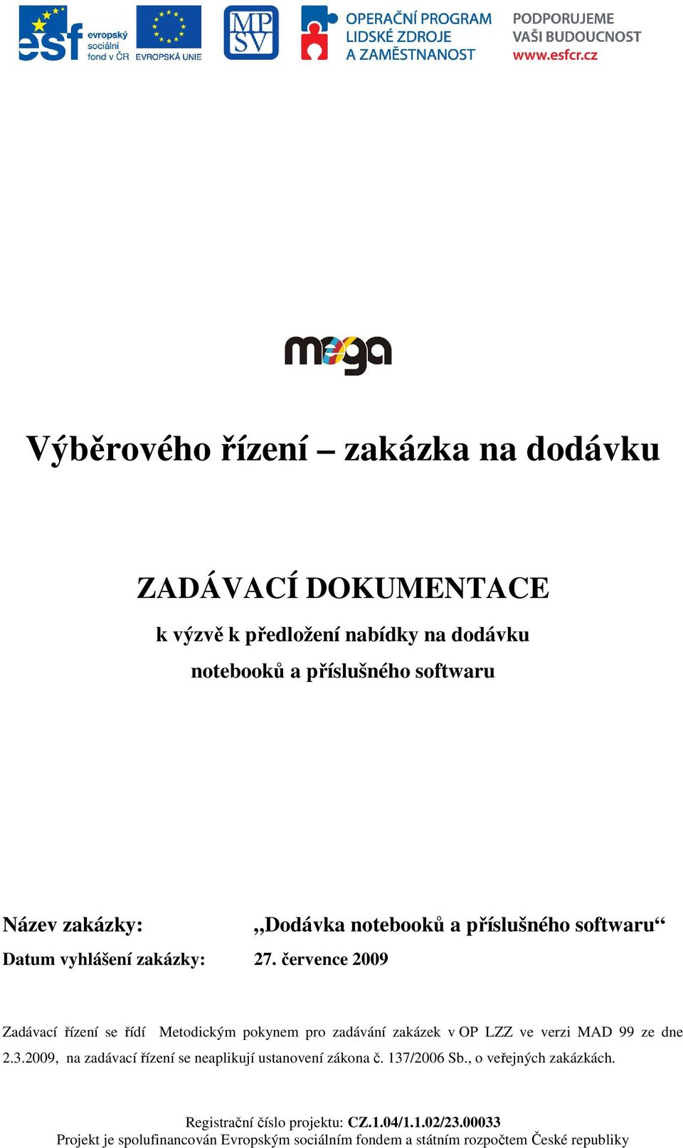 července 2009 Dodávka notebooků a příslušného softwaru Zadávací řízení se řídí Metodickým pokynem pro