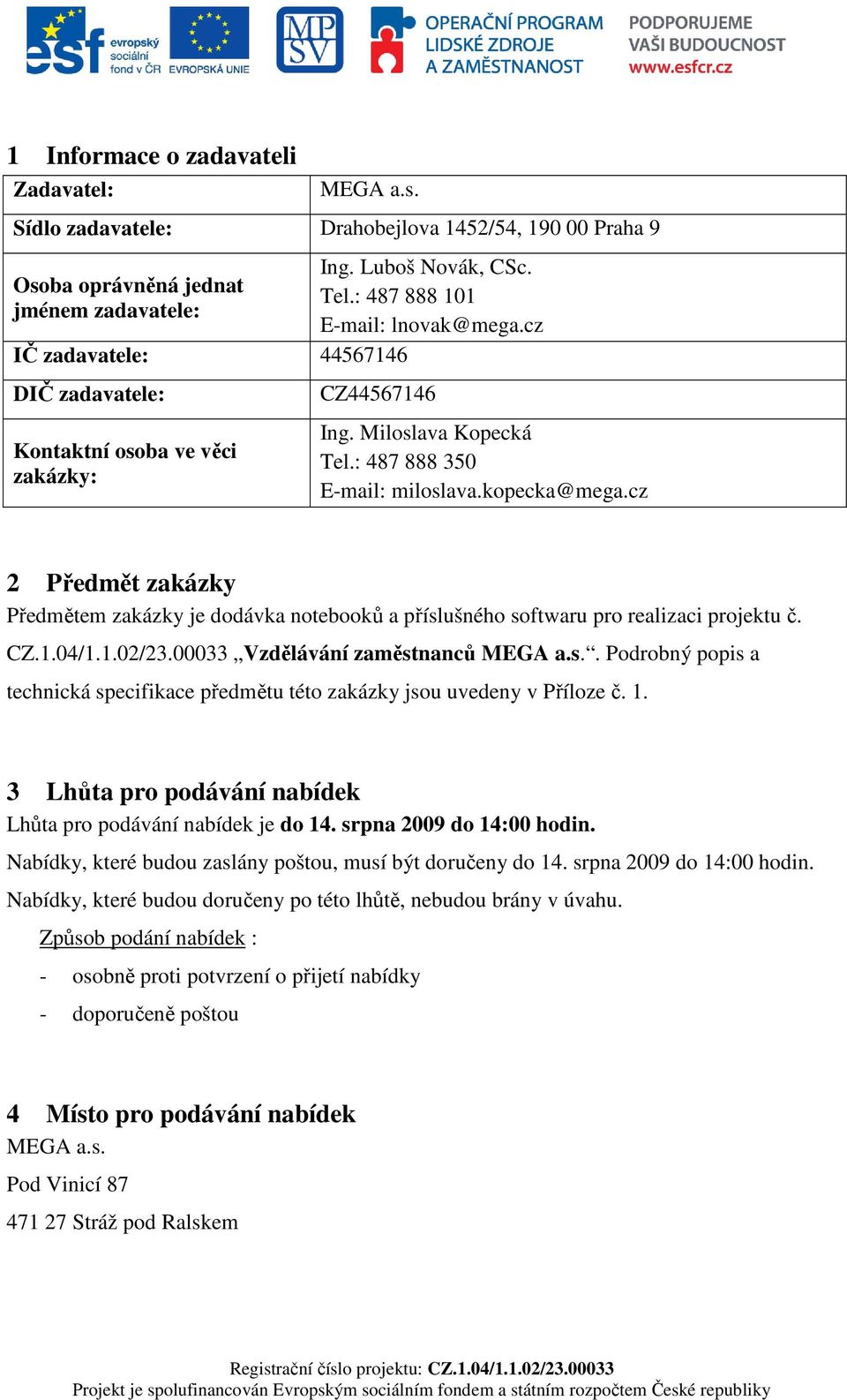 : 487 888 101 E-mail: lnovak@mega.cz CZ44567146 Ing. Miloslava Kopecká Tel.: 487 888 350 E-mail: miloslava.kopecka@mega.