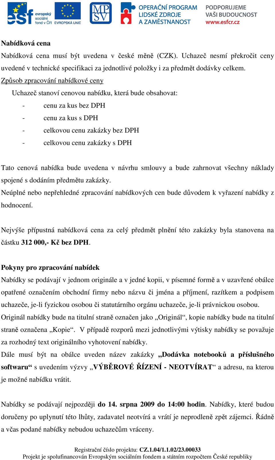 cenová nabídka bude uvedena v návrhu smlouvy a bude zahrnovat všechny náklady spojené s dodáním předmětu zakázky.