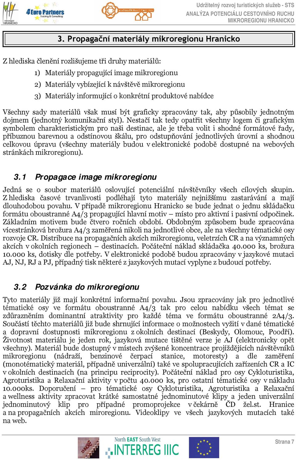 Nestačí tak tedy opatřit všechny logem či grafickým symbolem charakteristickým pro naši destinac, ale je třeba volit i shodné formátové řady, příbuznou barevnou a odstínovou škálu, pro odstupňování