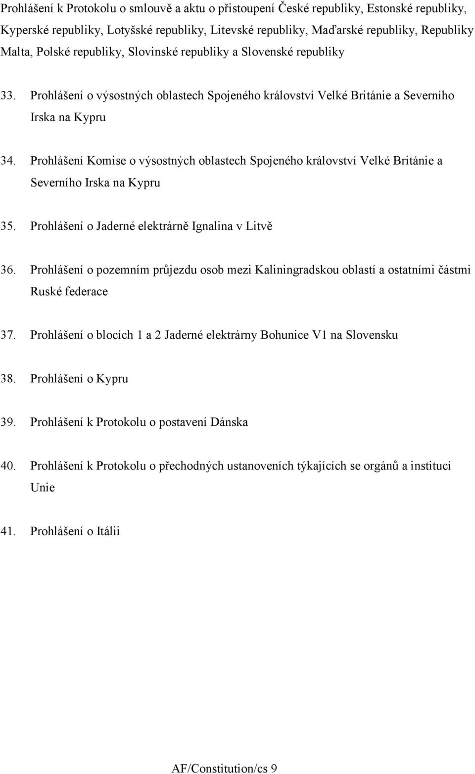 Prohlášení Komise o výsostných oblastech Spojeného království Velké Británie a Severního Irska na Kypru 35. Prohlášení o Jaderné elektrárně Ignalina v Litvě 36.