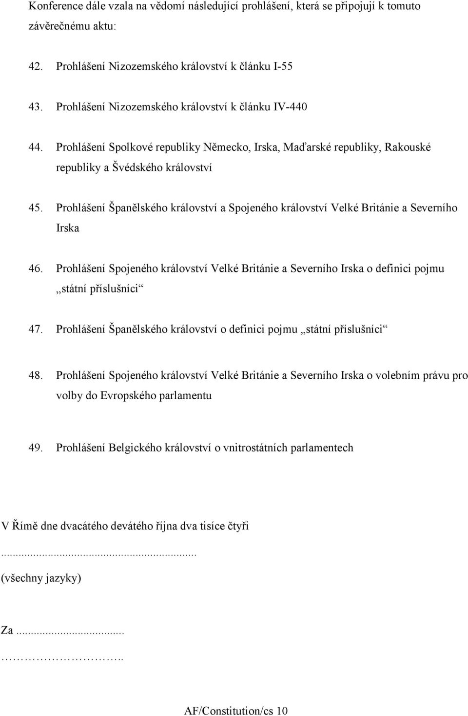 Prohlášení Španělského království a Spojeného království Velké Británie a Severního Irska 46. Prohlášení Spojeného království Velké Británie a Severního Irska o definici pojmu státní příslušníci 47.