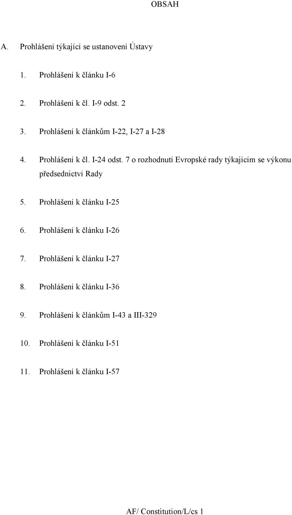7 o rozhodnutí Evropské rady týkajícím se výkonu předsednictví Rady 5. Prohlášení k článku I-25 6.