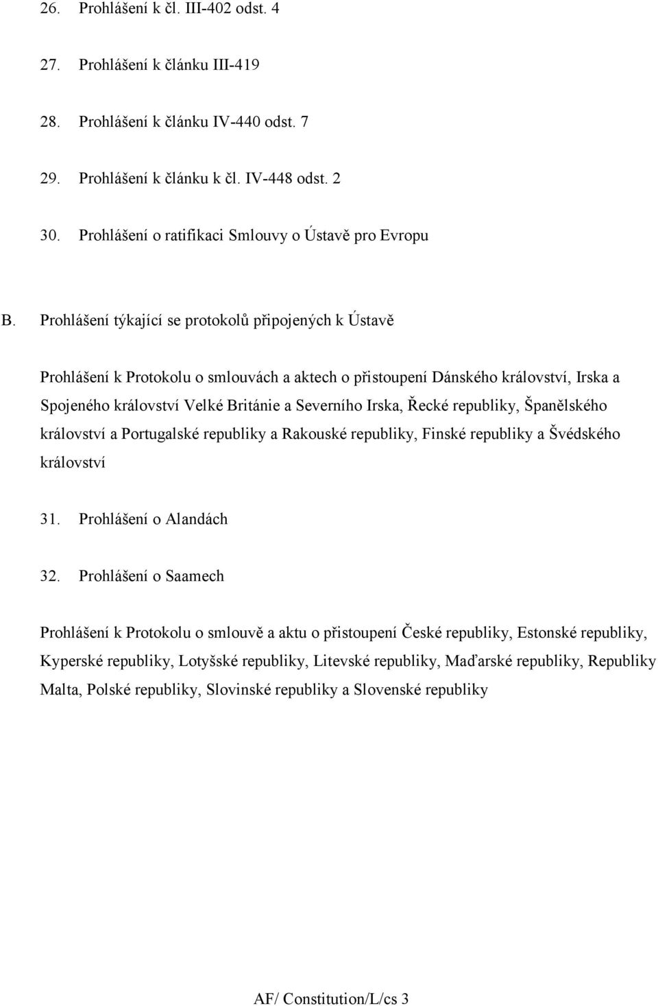 Prohlášení týkající se protokolů připojených k Ústavě Prohlášení k Protokolu o smlouvách a aktech o přistoupení Dánského království, Irska a Spojeného království Velké Británie a Severního Irska,