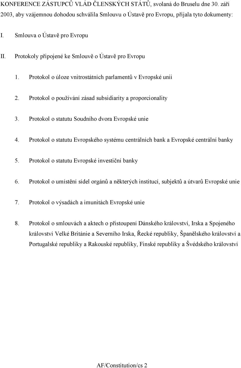 Protokol o statutu Soudního dvora Evropské unie 4. Protokol o statutu Evropského systému centrálních bank a Evropské centrální banky 5. Protokol o statutu Evropské investiční banky 6.