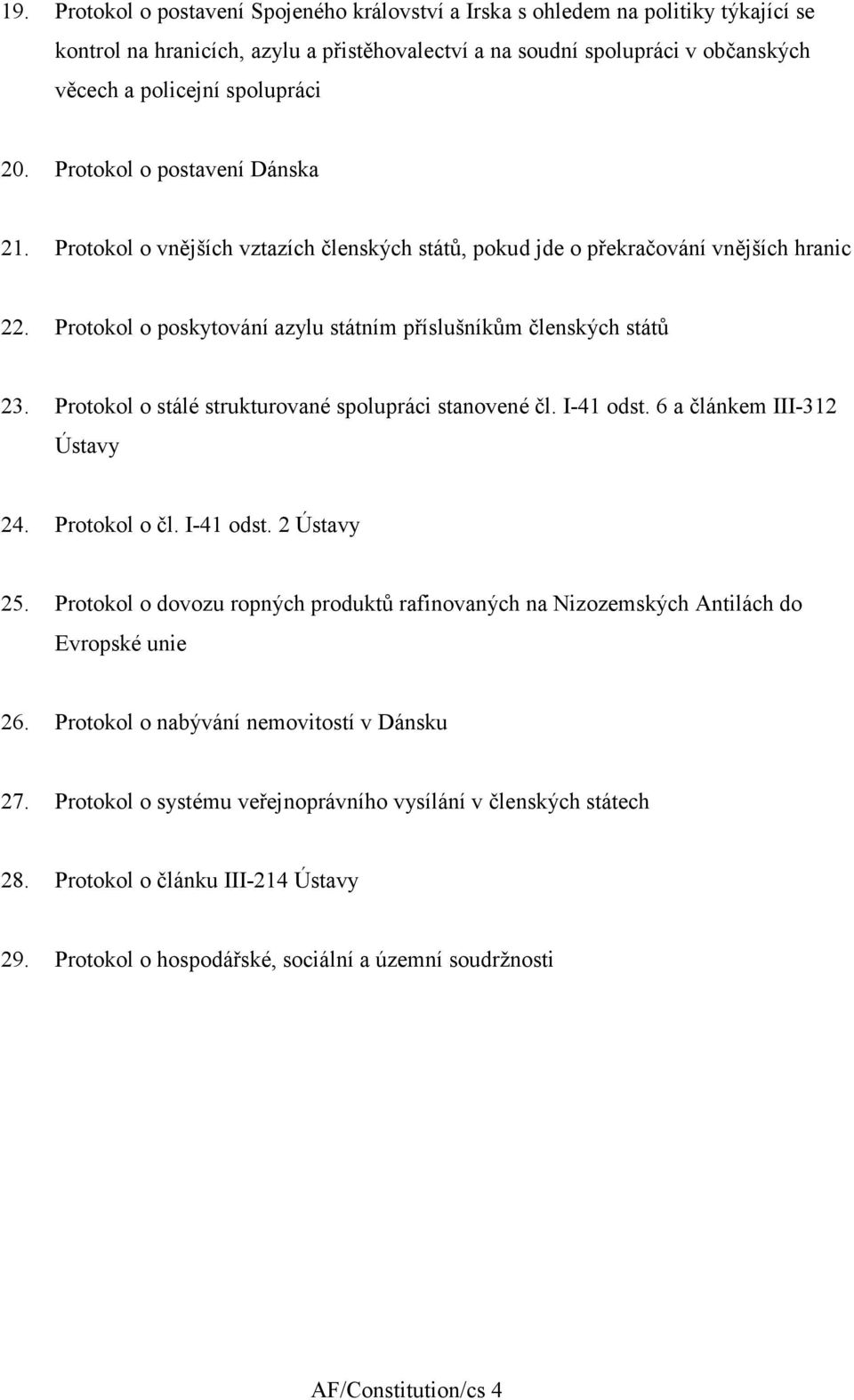 Protokol o stálé strukturované spolupráci stanovené čl. I-4 odst. 6 a článkem III-32 Ústavy 24. Protokol o čl. I-4 odst. 2 Ústavy 25.