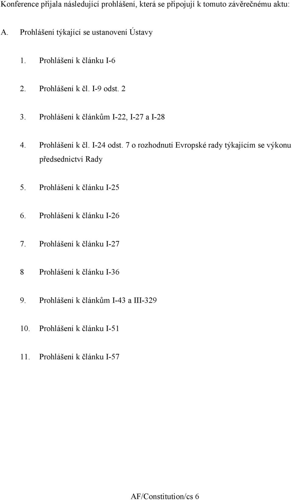 7 o rozhodnutí Evropské rady týkajícím se výkonu předsednictví Rady 5. Prohlášení k článku I-25 6. Prohlášení k článku I-26 7.