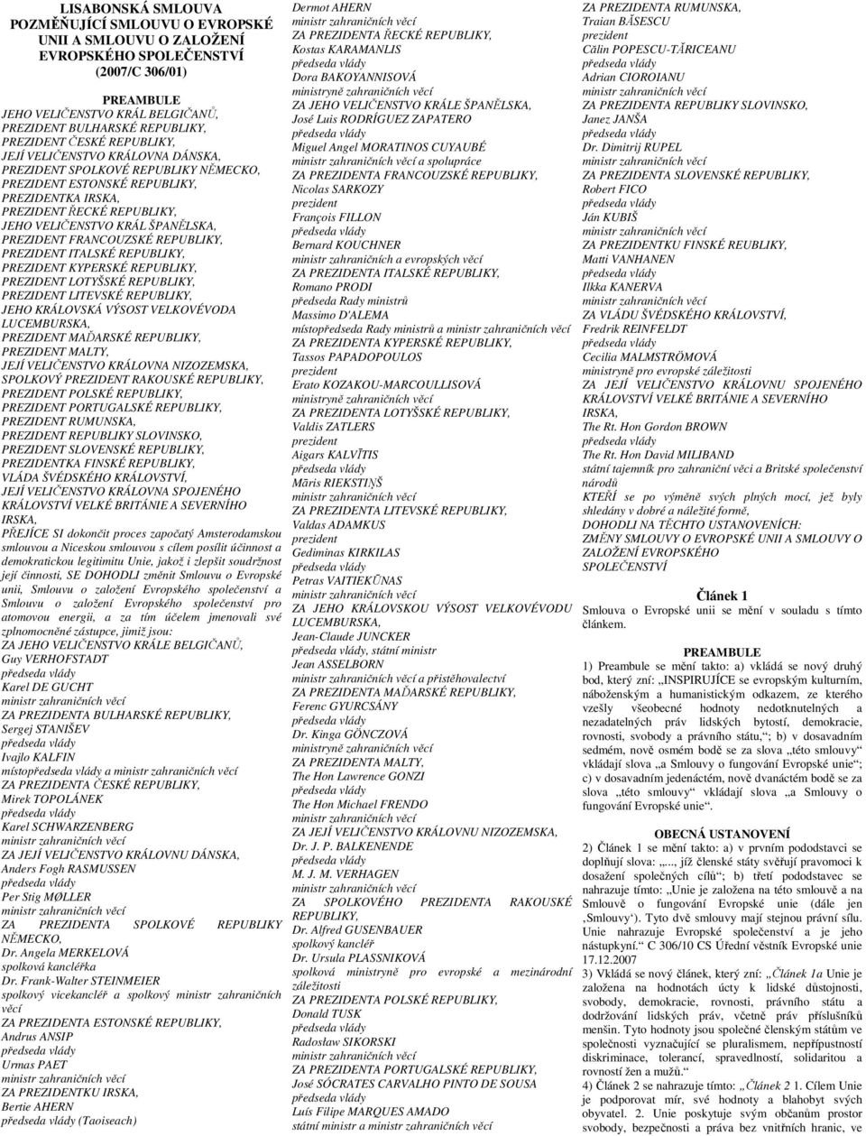 PREZIDENT FRANCOUZSKÉ REPUBLIKY, PREZIDENT ITALSKÉ REPUBLIKY, PREZIDENT KYPERSKÉ REPUBLIKY, PREZIDENT LOTYŠSKÉ REPUBLIKY, PREZIDENT LITEVSKÉ REPUBLIKY, JEHO KRÁLOVSKÁ VÝSOST VELKOVÉVODA LUCEMBURSKA,