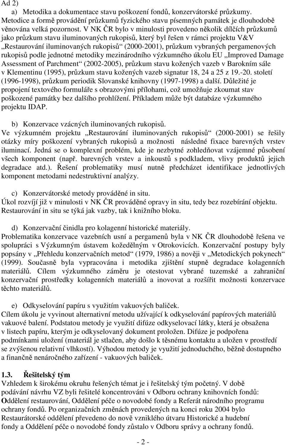 vybraných pergamenových rukopisů podle jednotné metodiky mezinárodního výzkumného úkolu EU Improved Damage Assessment of Parchment (2002-2005), průzkum stavu kožených vazeb v Barokním sále v