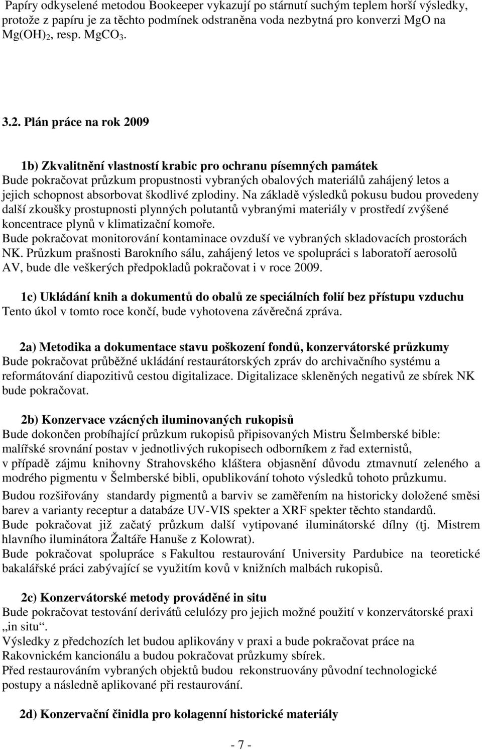 Plán práce na rok 2009 1b) Zkvalitnění vlastností krabic pro ochranu písemných památek Bude pokračovat průzkum propustnosti vybraných obalových materiálů zahájený letos a jejich schopnost absorbovat