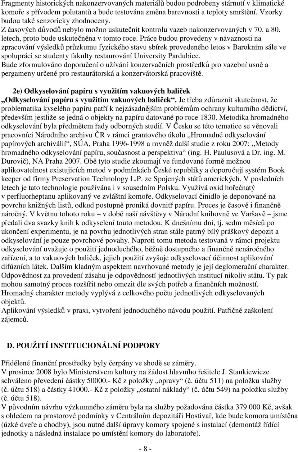 Práce budou provedeny v návaznosti na zpracování výsledků průzkumu fyzického stavu sbírek provedeného letos v Barokním sále ve spolupráci se studenty fakulty restaurování University Pardubice.