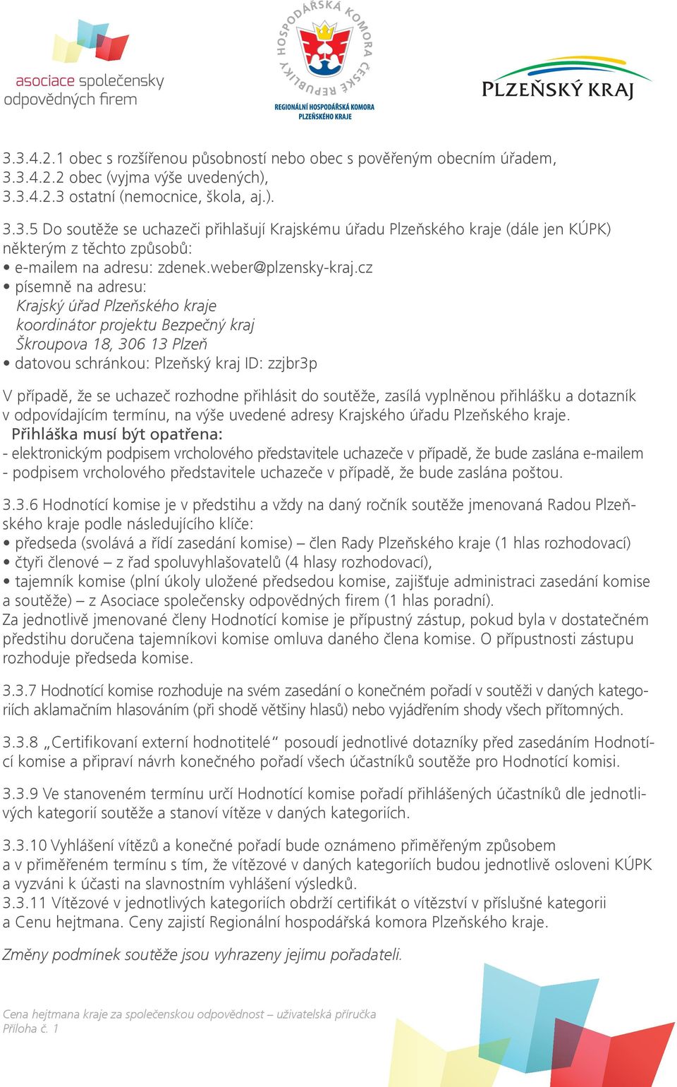 cz písemně na adresu: Krajský úřad Plzeňského kraje koordinátor projektu Bezpečný kraj Škroupova 18, 306 13 Plzeň datovou schránkou: Plzeňský kraj ID: zzjbr3p V případě, že se uchazeč rozhodne