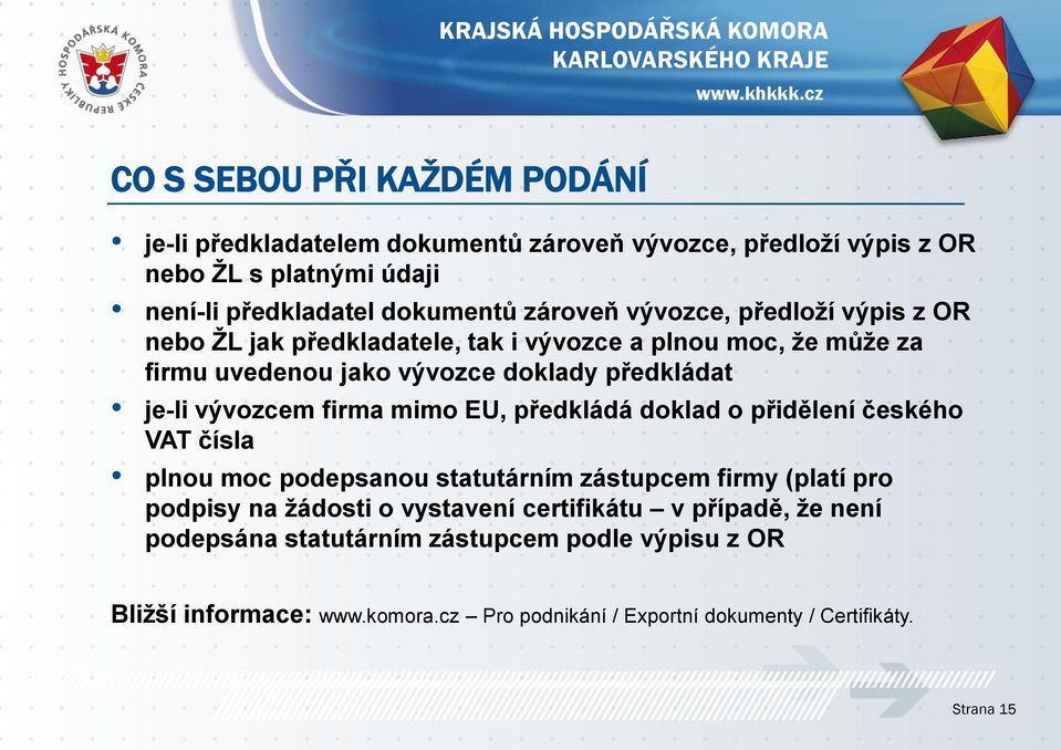 firma mimo EU, předkládá doklad o přidělení českého VAT čísla plnou moc podepsanou statutárním zástupcem firmy (platí pro podpisy na žádosti o vystavení