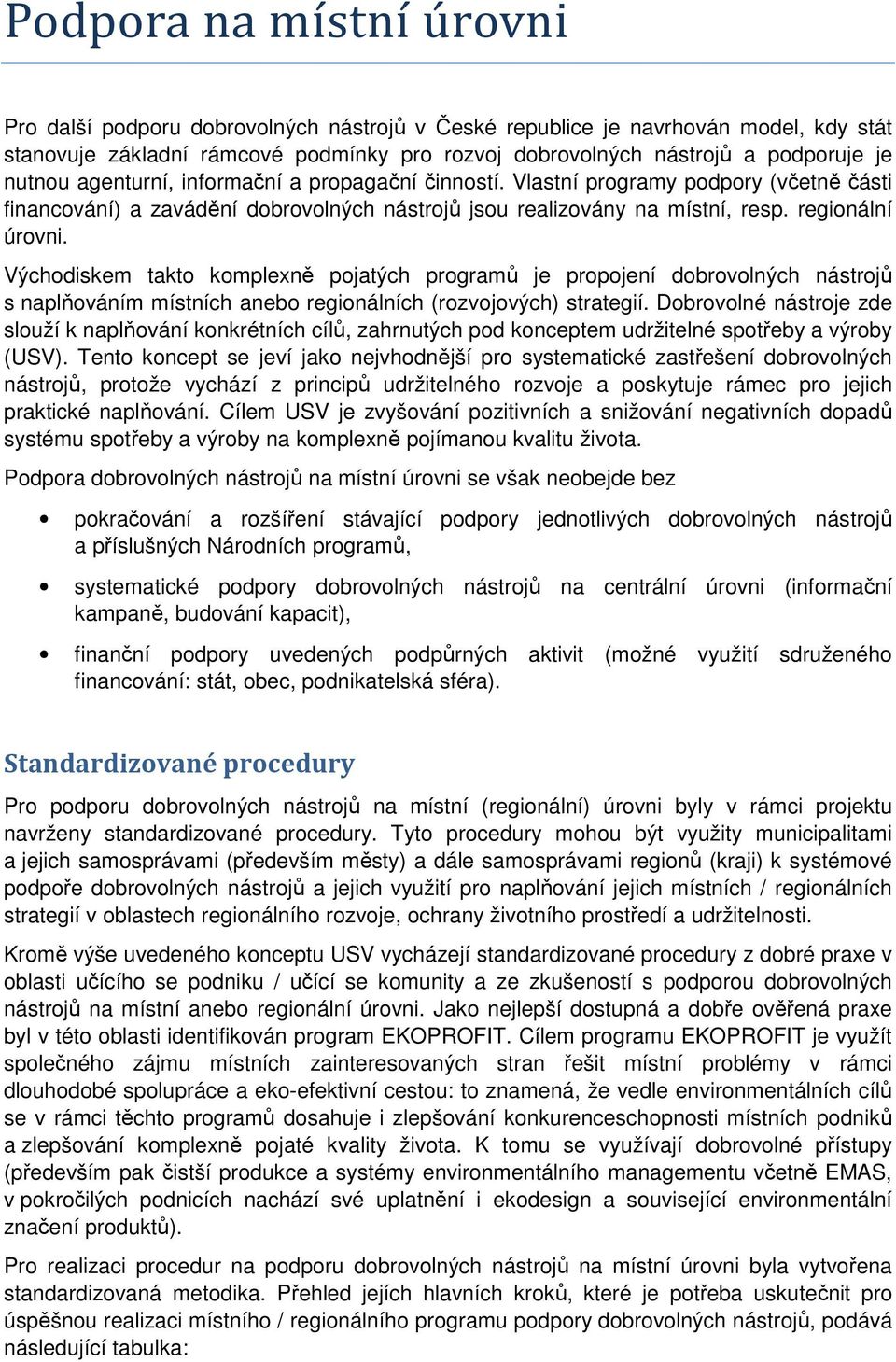 Východiskem takto komplexně pojatých programů je propojení dobrovolných nástrojů s naplňováním místních anebo regionálních (rozvojových) strategií.