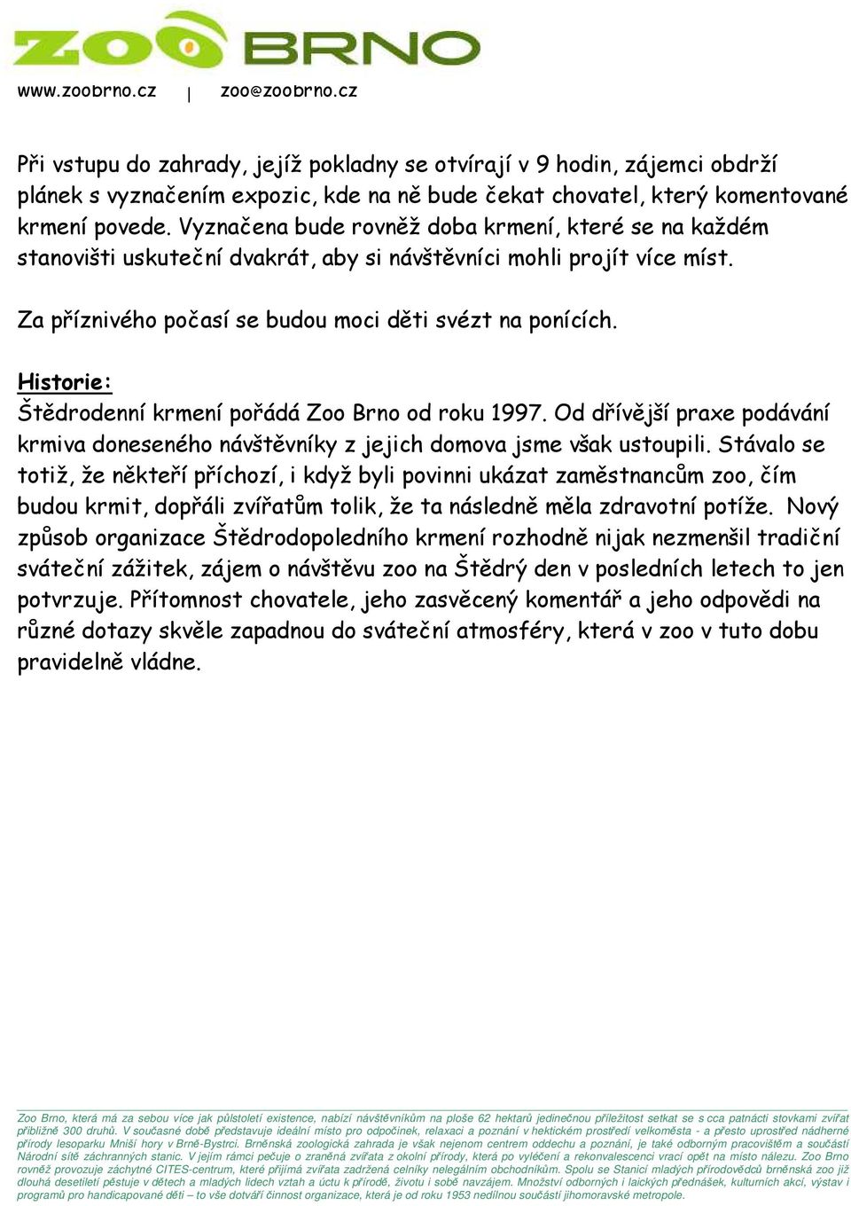 Historie: Štědrodenní krmení pořádá Zoo Brno od roku 1997. Od dřívější praxe podávání krmiva doneseného návštěvníky z jejich domova jsme však ustoupili.