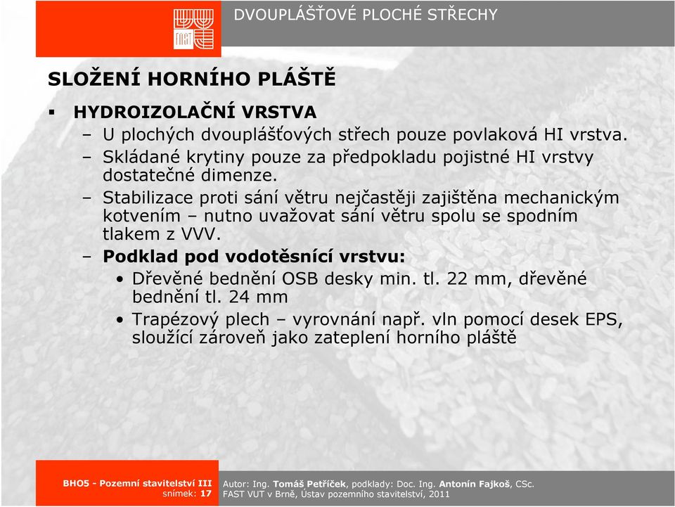 Stabilizace proti sání větru nejčastěji zajištěna mechanickým kotvením nutno uvažovat sání větru spolu se spodním tlakem z VVV.