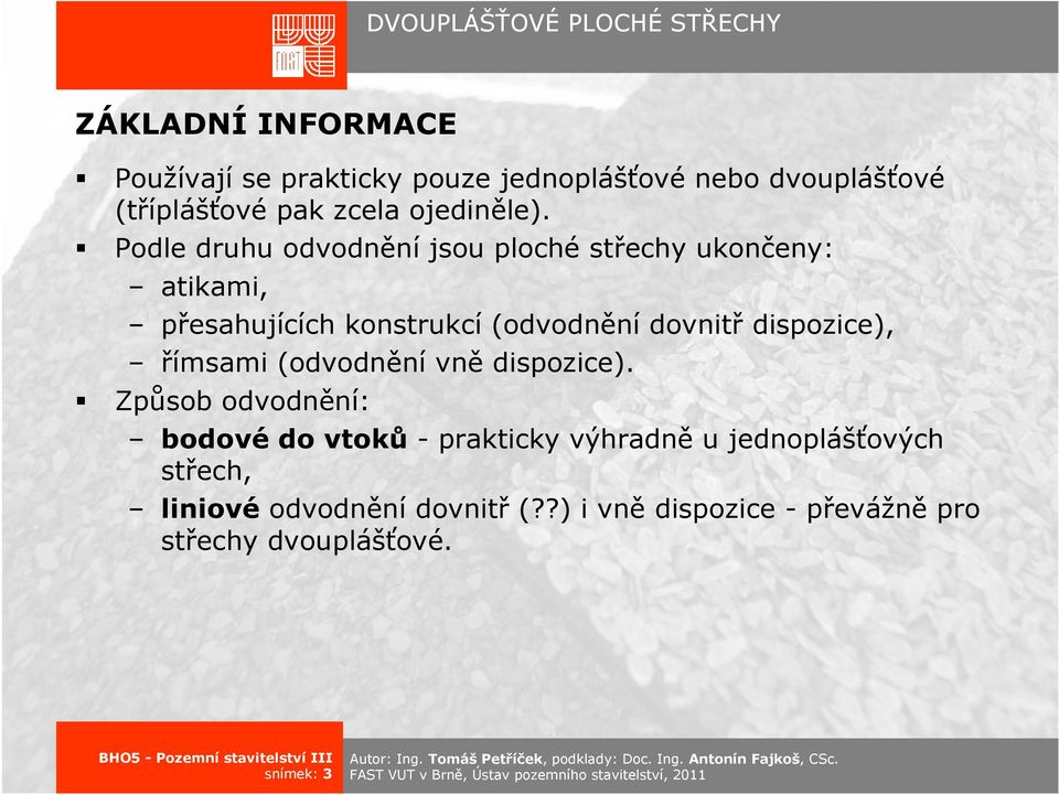 Podle druhu odvodnění jsou ploché střechy ukončeny: atikami, přesahujících konstrukcí (odvodnění dovnitř