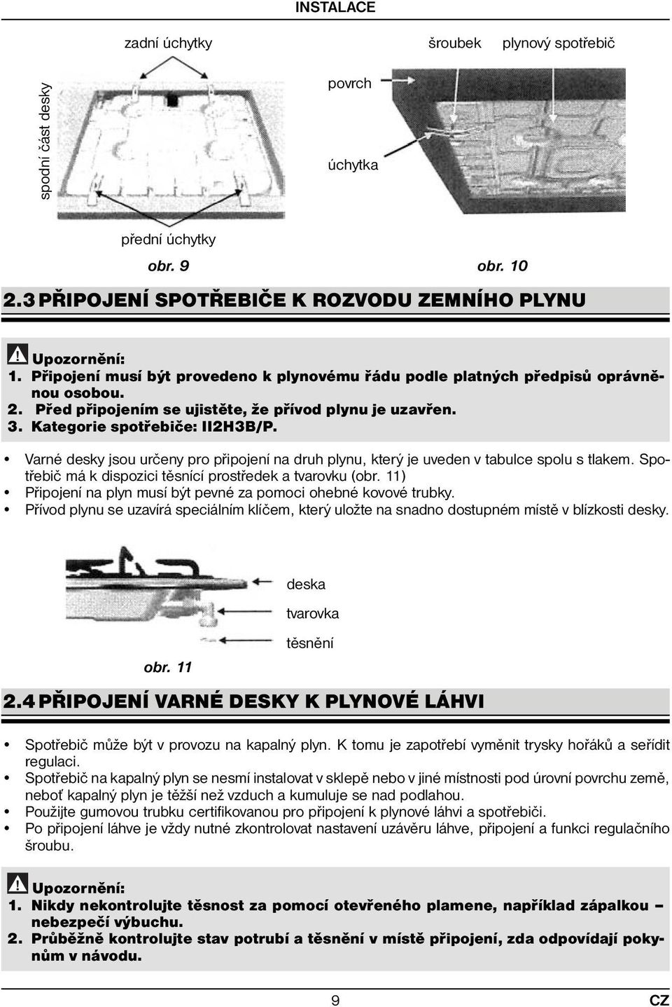 Varné desky jsou určeny pro připojení na druh plynu, který je uveden v tabulce spolu s tlakem. Spotřebič má k dispozici těsnící prostředek a tvarovku (obr.