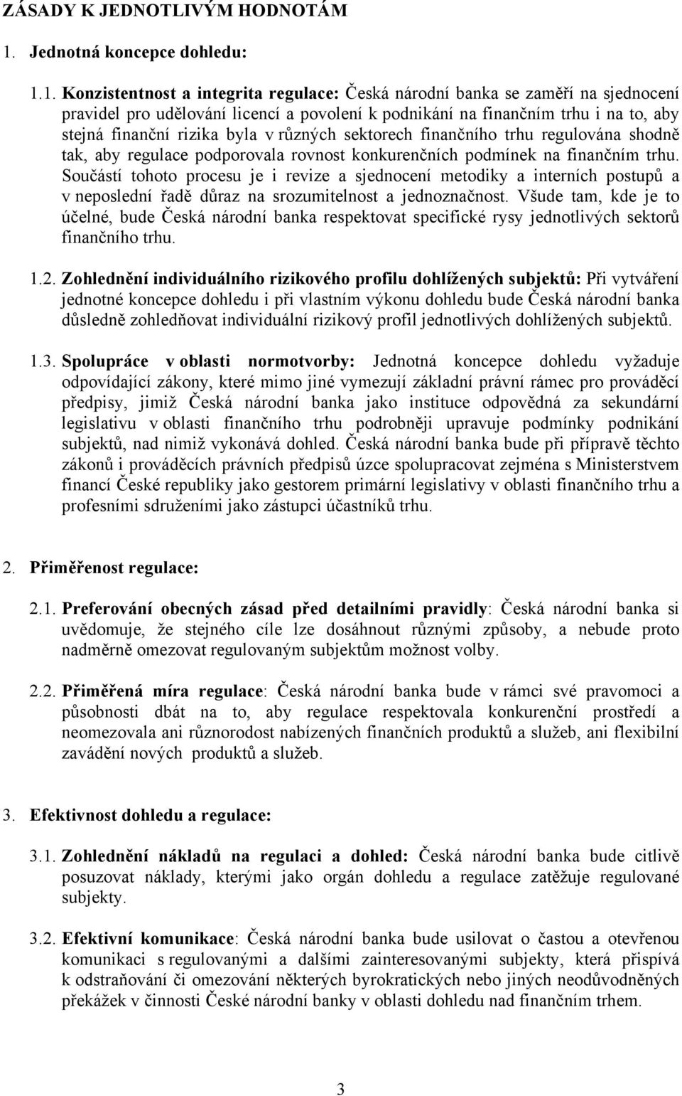 1. Konzistentnost a integrita regulace: Česká národní banka se zaměří na sjednocení pravidel pro udělování licencí a povolení k podnikání na finančním trhu i na to, aby stejná finanční rizika byla v