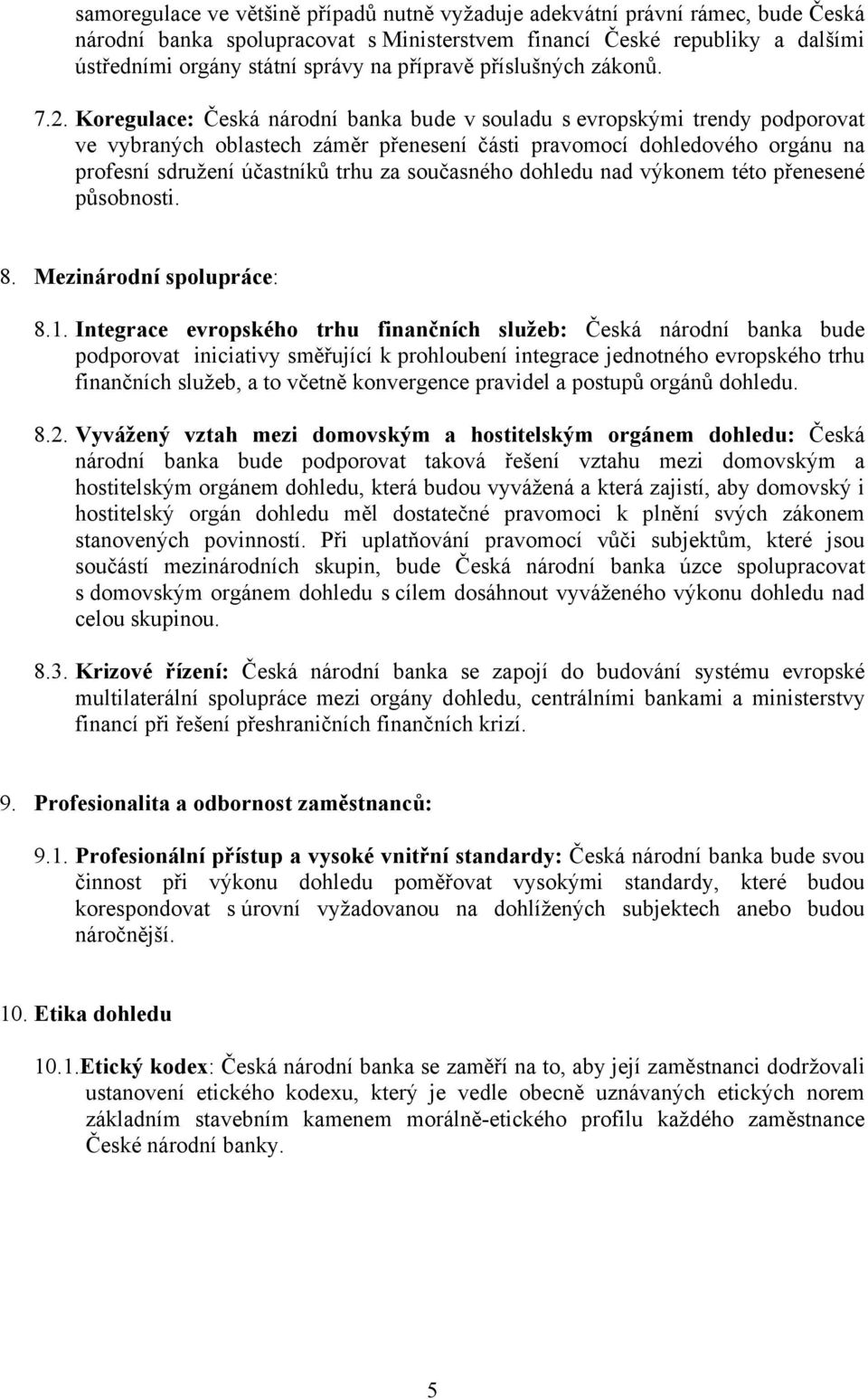 Koregulace: Česká národní banka bude v souladu s evropskými trendy podporovat ve vybraných oblastech záměr přenesení části pravomocí dohledového orgánu na profesní sdružení účastníků trhu za