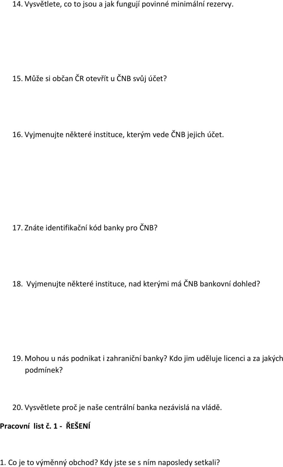 Vyjmenujte některé instituce, nad kterými má ČNB bankovní dohled? 19. Mohou u nás podnikat i zahraniční banky?