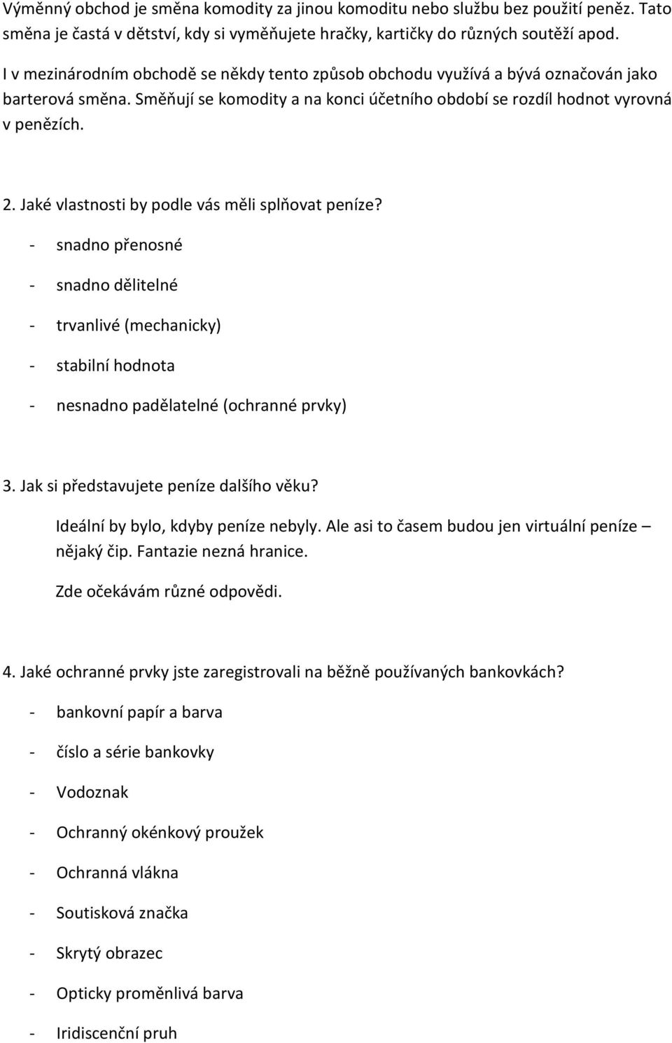 Jaké vlastnosti by podle vás měli splňovat peníze? - snadno přenosné - snadno dělitelné - trvanlivé (mechanicky) - stabilní hodnota - nesnadno padělatelné (ochranné prvky) 3.