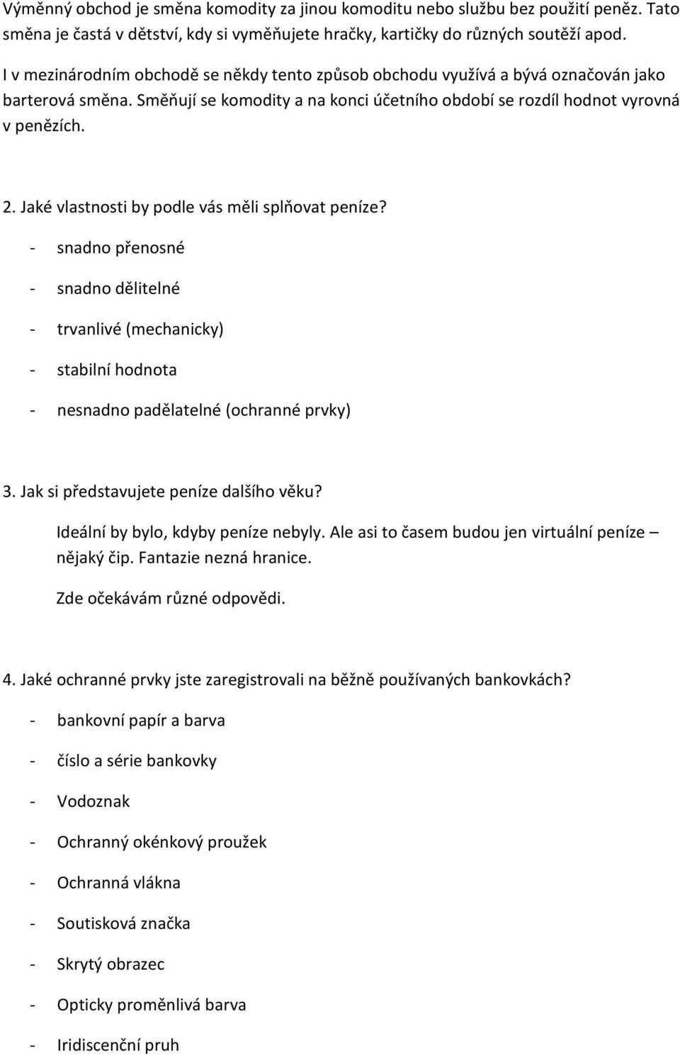 Jaké vlastnosti by podle vás měli splňovat peníze? - snadno přenosné - snadno dělitelné - trvanlivé (mechanicky) - stabilní hodnota - nesnadno padělatelné (ochranné prvky) 3.