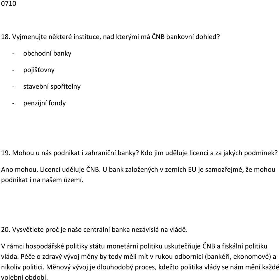 U bank založených v zemích EU je samozřejmé, že mohou podnikat i na našem území. 20. Vysvětlete proč je naše centrální banka nezávislá na vládě.