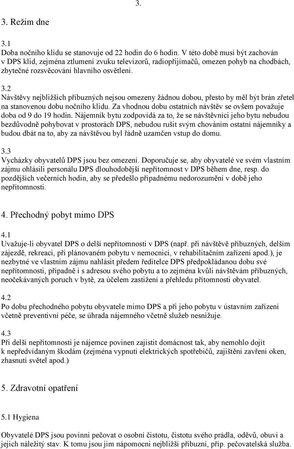 2 Návštěvy nejbližších příbuzných nejsou omezeny žádnou dobou, přesto by měl být brán zřetel na stanovenou dobu nočního klidu.