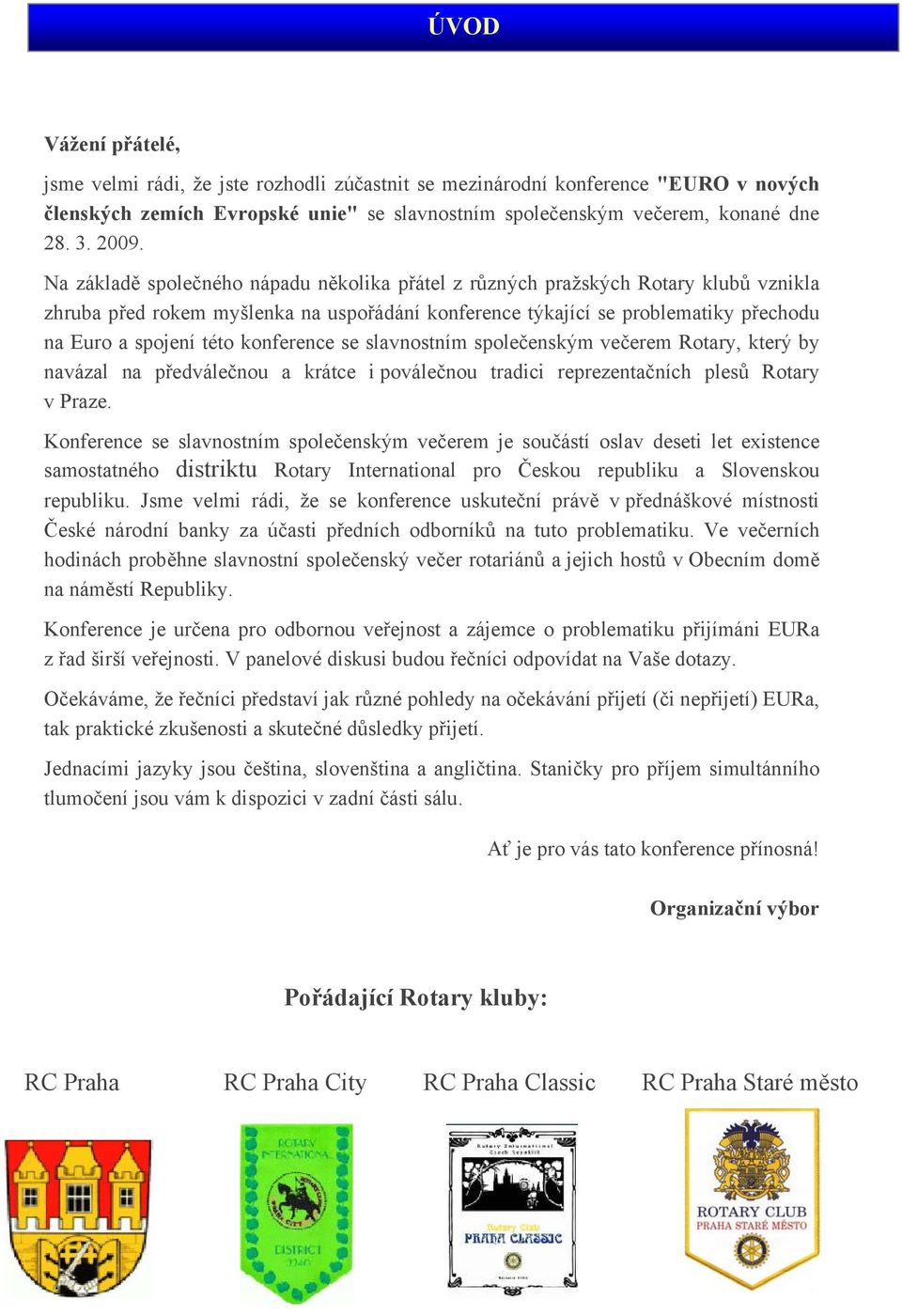 konference se slavnostním společenským večerem Rotary, který by navázal na předválečnou a krátce i poválečnou tradici reprezentačních plesů Rotary v Praze.