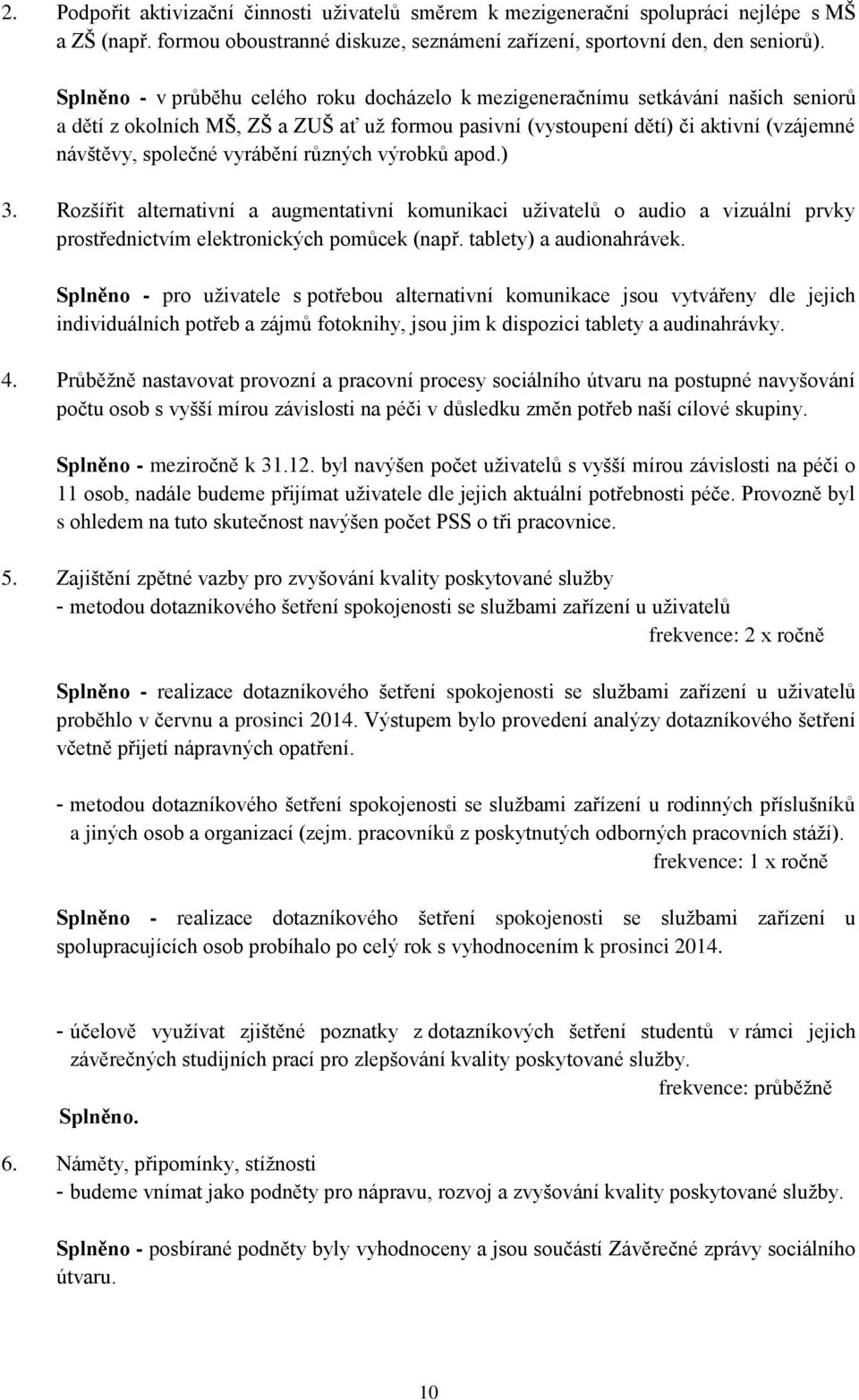 vyrábění různých výrobků apod.) 3. Rozšířit alternativní a augmentativní komunikaci uživatelů o audio a vizuální prvky prostřednictvím elektronických pomůcek (např. tablety) a audionahrávek.
