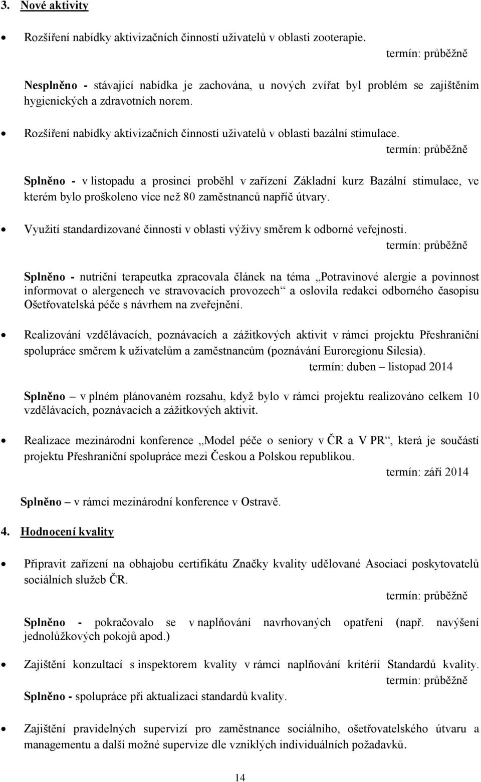Splněno - v listopadu a prosinci proběhl v zařízení Základní kurz Bazální stimulace, ve kterém bylo proškoleno více než 80 zaměstnanců napříč útvary.
