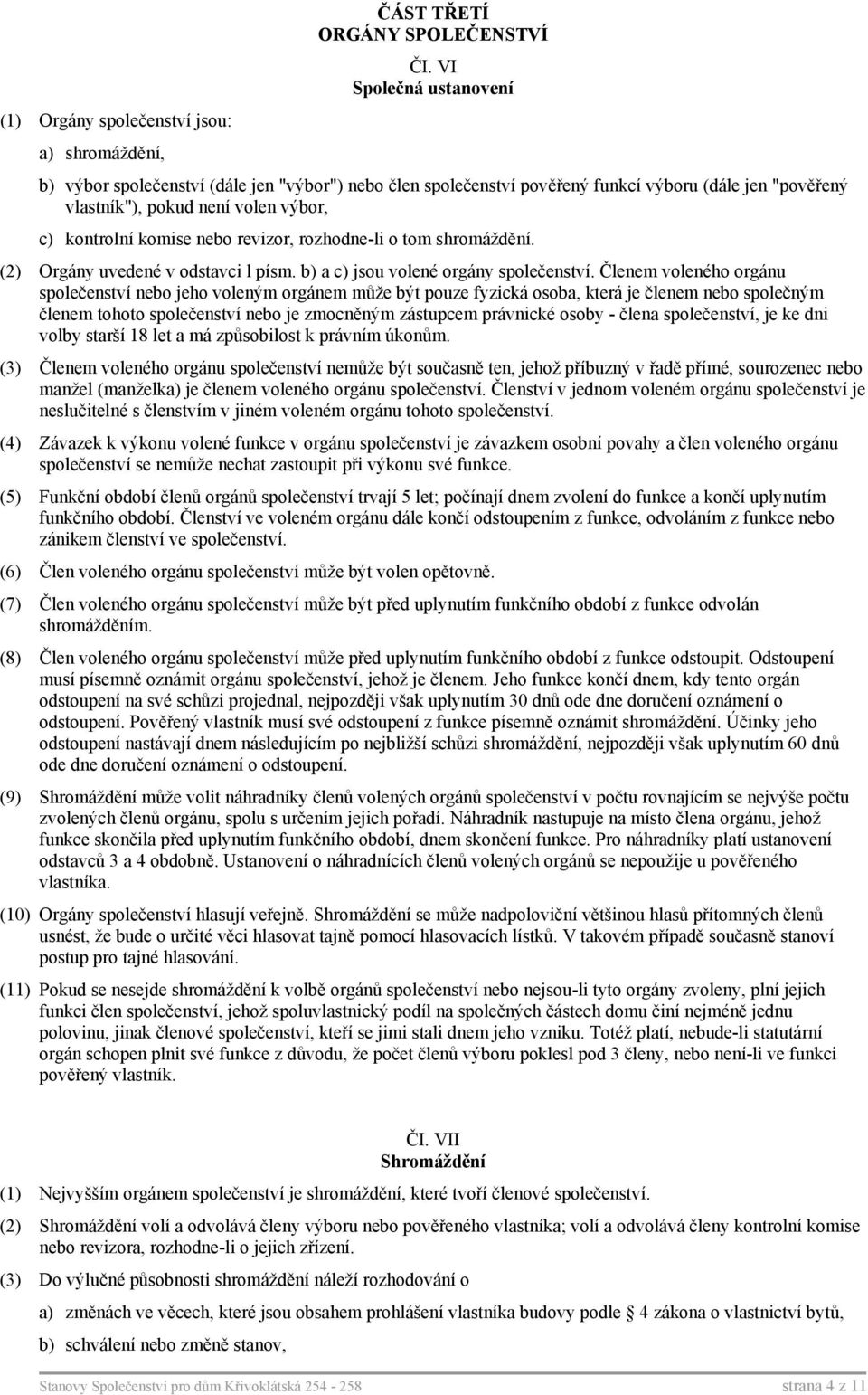 volen výbor, c) kontrolní komise nebo revizor, rozhodne-li o tom shromáždění. (2) Orgány uvedené v odstavci l písm. b) a c) jsou volené orgány společenství.