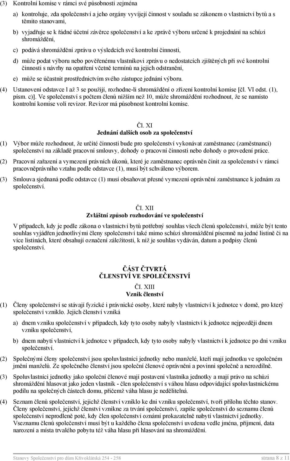 vlastníkovi zprávu o nedostatcích zjištěných při své kontrolní činnosti s návrhy na opatření včetně termínů na jejich odstranění, e) může se účastnit prostřednictvím svého zástupce jednání výboru.