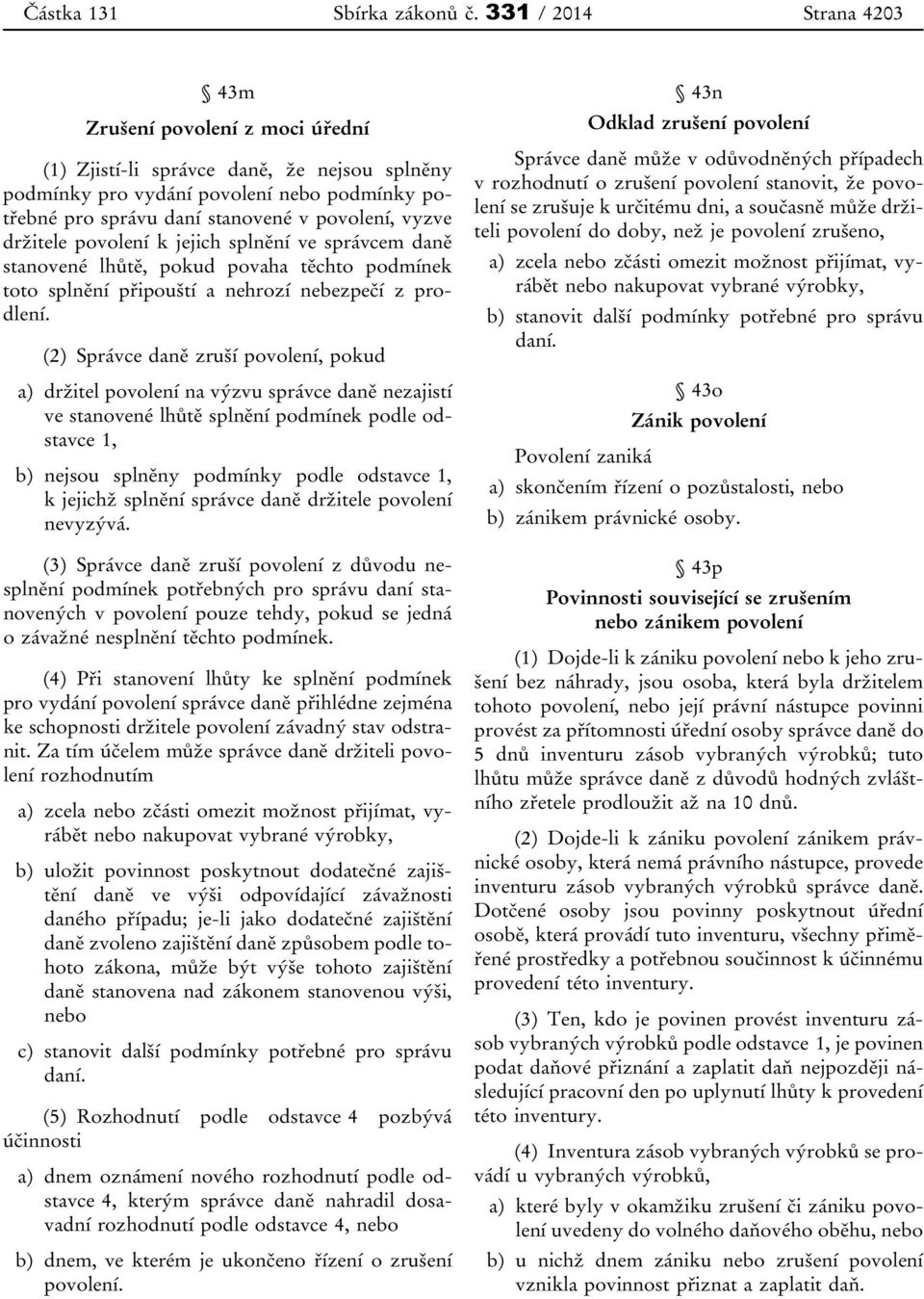 držitele povolení k jejich splnění ve správcem daně stanovené lhůtě, pokud povaha těchto podmínek toto splnění připouští a nehrozí nebezpečí z prodlení.