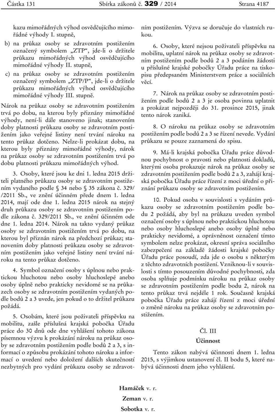 stupně, c) na průkaz osoby se zdravotním postižením označený symbolem ZTP/P, jde-li o držitele průkazu mimořádných výhod osvědčujícího mimořádné výhody III. stupně.