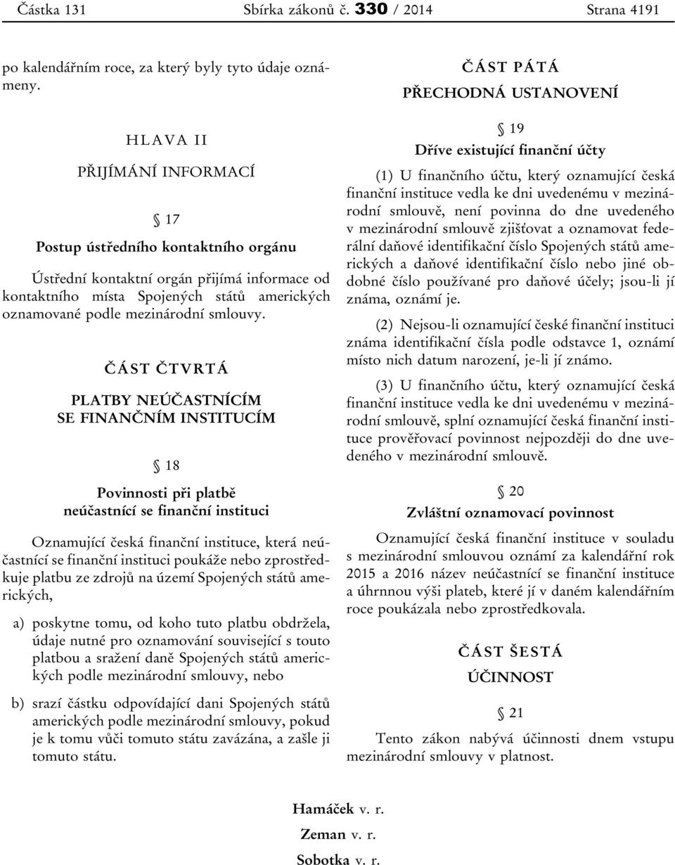 ČÁST ČTVRTÁ PLATBY NEÚČASTNÍCÍM SE FINANČNÍM INSTITUCÍM 18 Povinnosti při platbě neúčastnící se finanční instituci Oznamující česká finanční instituce, která neúčastnící se finanční instituci poukáže