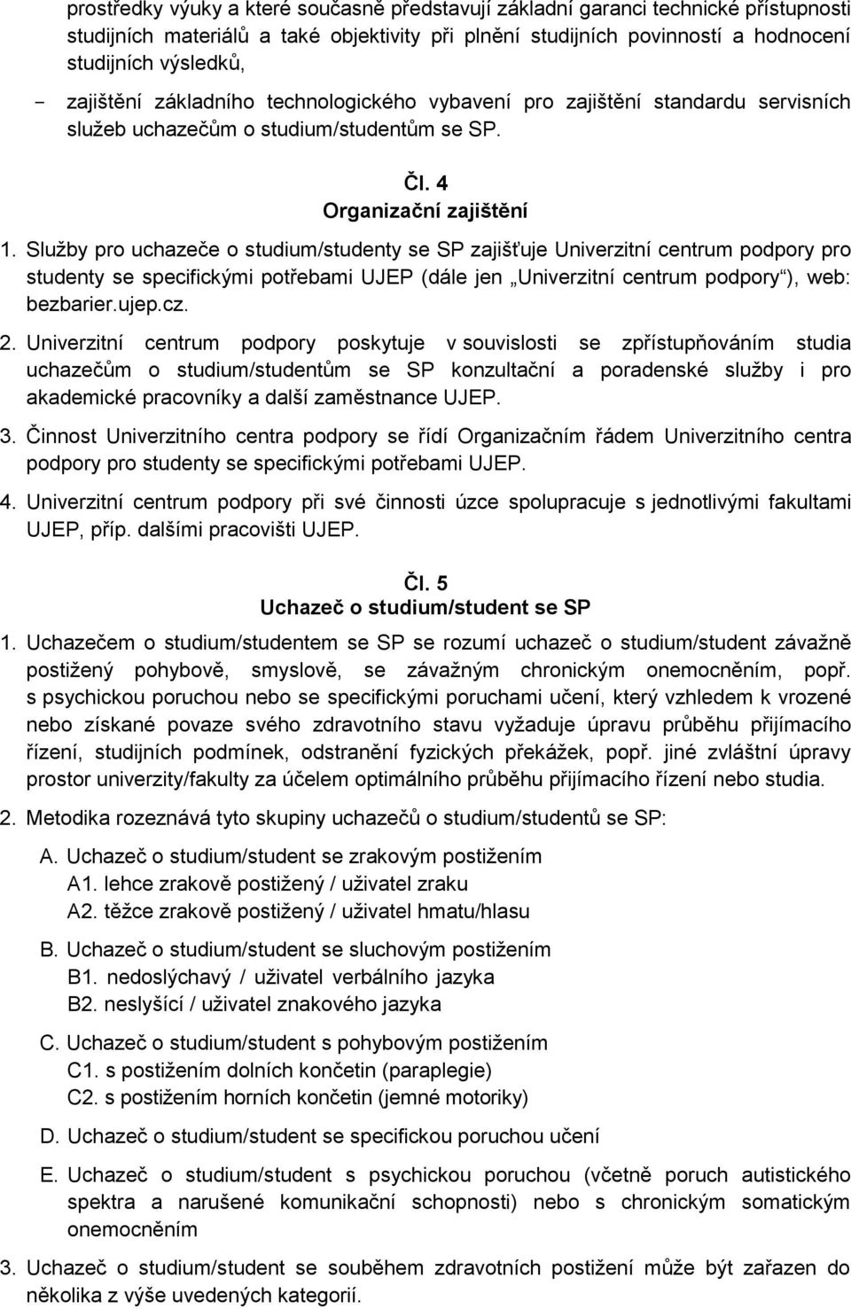 Služby pro uchazeče o studium/studenty se SP zajišťuje Univerzitní centrum podpory pro studenty se specifickými potřebami UJEP (dále jen Univerzitní centrum podpory ), web: bezbarier.ujep.cz. 2.