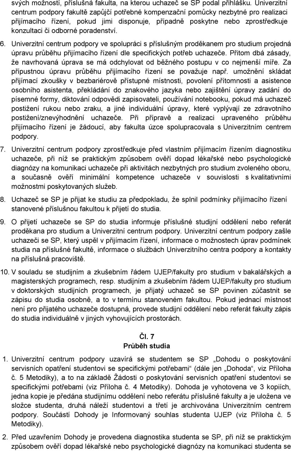 poradenství. 6. Univerzitní centrum podpory ve spolupráci s příslušným proděkanem pro studium projedná úpravu průběhu přijímacího řízení dle specifických potřeb uchazeče.