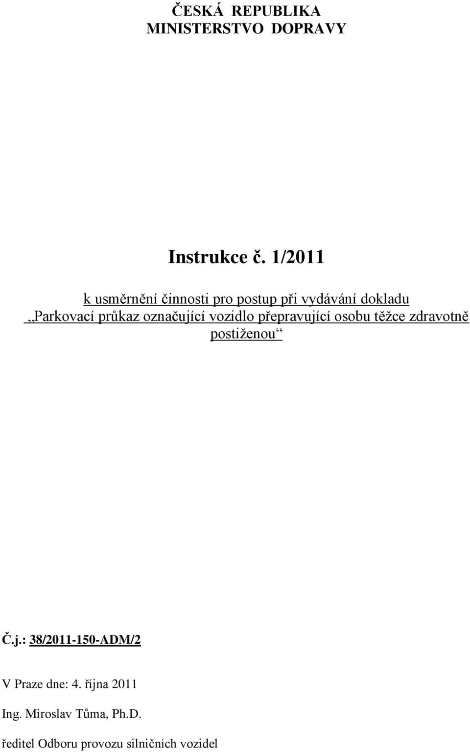 označující vozidlo přepravující osobu těžce zdravotně postiženou Č.j.: 38/2011-150-ADM/2 V Praze dne: 4.
