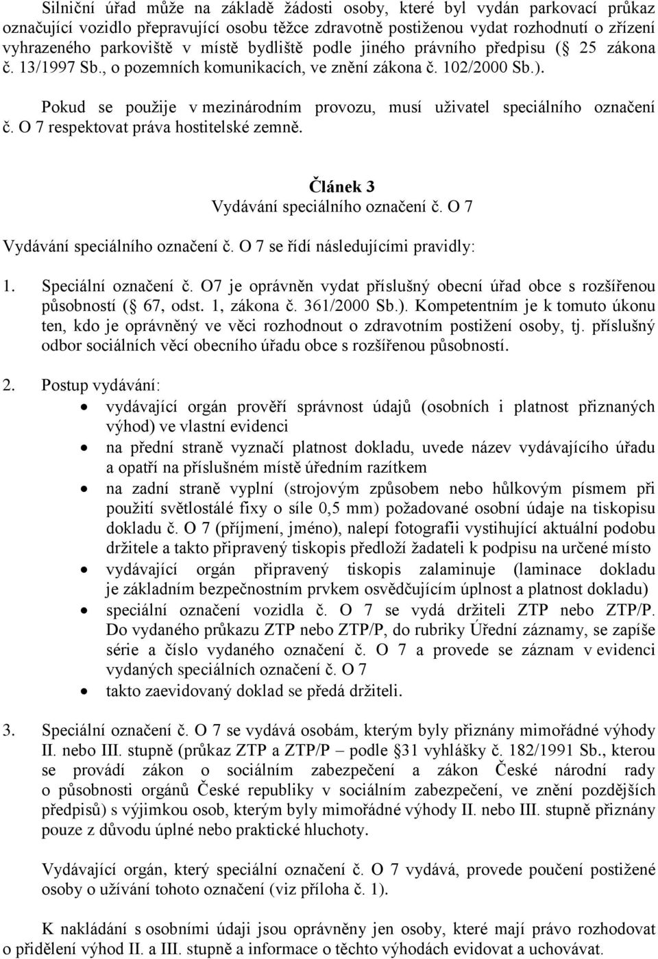 Pokud se použije v mezinárodním provozu, musí uživatel speciálního označení č. O 7 respektovat práva hostitelské zemně. Článek 3 Vydávání speciálního označení č. O 7 Vydávání speciálního označení č.