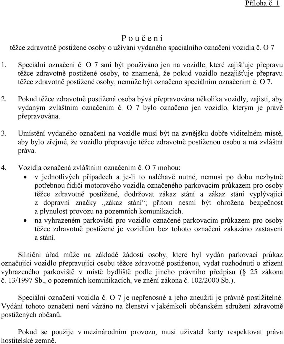 speciálním označením č. O 7. 2. Pokud těžce zdravotně postižená osoba bývá přepravována několika vozidly, zajistí, aby vydaným zvláštním označením č.