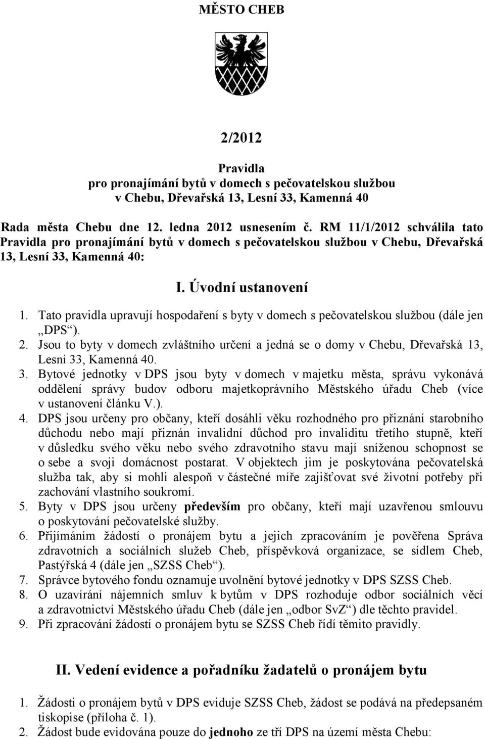 Tato pravidla upravují hospodaření s byty v domech s pečovatelskou službou (dále jen DPS ). 2. Jsou to byty v domech zvláštního určení a jedná se o domy v Chebu, Dřevařská 13, Lesní 33