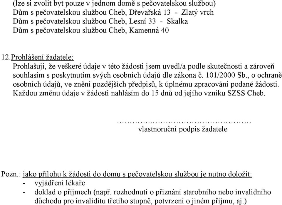 101/2000 Sb., o ochraně osobních údajů, ve znění pozdějších předpisů, k úplnému zpracování podané žádosti. Každou změnu údaje v žádosti nahlásím do 15 dnů od jejího vzniku SZSS Cheb.